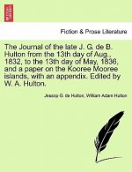 Journal of the Late J. G. de B. Hulton from the 13th Day of Aug., 1832, to the 13th Day of May, 1836, and a Paper on the Kooree Mooree Islands, with a