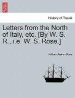 Letters from the North of Italy, Etc. [By W. S. R., i.e. W. S. Rose.]