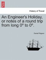 Engineer's Holiday, or Notes of a Round Trip from Long 0 to 0 . Vol. I.