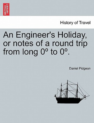 Engineer's Holiday, or Notes of a Round Trip from Long 0 to 0 .