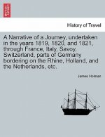 Narrative of a Journey, Undertaken in the Years 1819, 1820, and 1821, Through France, Italy, Savoy, Switzerland, Parts of Germany Bordering on the Rhi