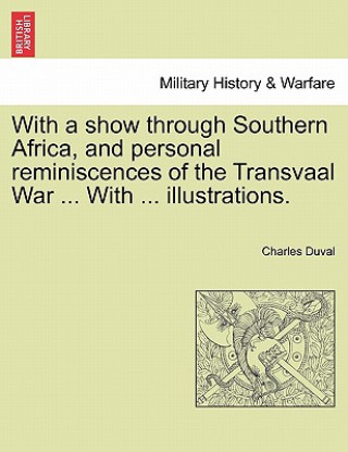 With a Show Through Southern Africa, and Personal Reminiscences of the Transvaal War ... with ... Illustrations.