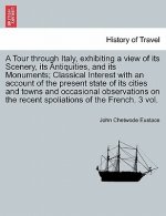 Tour through Italy, exhibiting a view of its Scenery, its Antiquities, and its Monuments; Classical Interest with an account of the present state of i