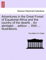 Adventures in the Great Forest of Equatorial Africa and the country of the dwarfs .. An abridged ... edition ... With ... illustrations.