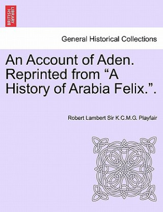 Account of Aden. Reprinted from a History of Arabia Felix..