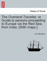 Overland Traveller, or Guide to Persons Proceeding to Europe Via the Red Sea, from India. [With Maps.]