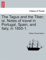Tagus and the Tiber; Or, Notes of Travel in Portugal, Spain, and Italy, in 1850-1. Vol. I