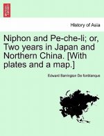 Niphon and Pe-Che-Li; Or, Two Years in Japan and Northern China. [With Plates and a Map.]