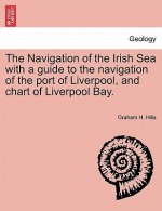 Navigation of the Irish Sea with a Guide to the Navigation of the Port of Liverpool, and Chart of Liverpool Bay.