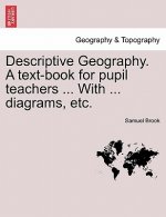Descriptive Geography. A text-book for pupil teachers ... With ... diagrams, etc.