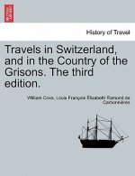 Travels in Switzerland, and in the Country of the Grisons. the Third Edition. Vol. II, a New Edition