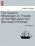 Queen's Messenger; Or, Travels on the High-Ways and Bye-Ways of Europe.