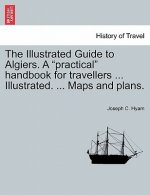 Illustrated Guide to Algiers. a Practical Handbook for Travellers ... Illustrated. ... Maps and Plans.