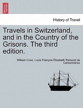 Travels in Switzerland, and in the Country of the Grisons. Vol. III, a New Edition