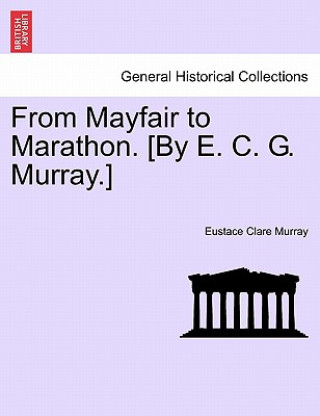 From Mayfair to Marathon. [By E. C. G. Murray.]