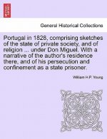 Portugal in 1828, Comprising Sketches of the State of Private Society, and of Religion ... Under Don Miguel. with a Narrative of the Author's Residenc