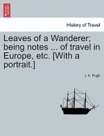 Leaves of a Wanderer; Being Notes ... of Travel in Europe, Etc. [with a Portrait.]