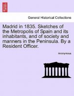 Madrid in 1835. Sketches of the Metropolis of Spain and Its Inhabitants, and of Society and Manners in the Peninsula. by a Resident Officer.