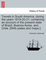 Travels in South America, During the Years 1819-20-21; Containing an Account of the Present State of Brazil, Buenos Ayres, and Chile. [With Plates and