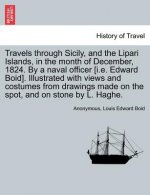Travels Through Sicily, and the Lipari Islands, in the Month of December, 1824. by a Naval Officer [I.E. Edward Boid]. Illustrated with Views and Cost