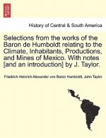 Selections from the Works of the Baron de Humboldt Relating to the Climate, Inhabitants, Productions, and Mines of Mexico. with Notes [And an Introduc