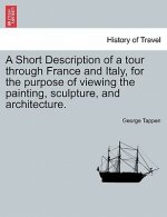 Short Description of a Tour Through France and Italy, for the Purpose of Viewing the Painting, Sculpture, and Architecture.