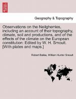 Observations on the Neilgherries, Including an Account of Their Topography, Climate, Soil and Productions, and of the Effects of the Climate on the Eu