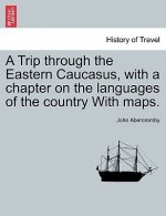Trip Through the Eastern Caucasus, with a Chapter on the Languages of the Country with Maps.