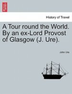 Tour Round the World. by an Ex-Lord Provost of Glasgow (J. Ure).