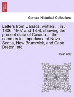 Letters from Canada, Written ... in ... 1806, 1807 and 1808, Shewing the Present State of Canada ... the Commercial Importance of Nova-Scotia, New Bru