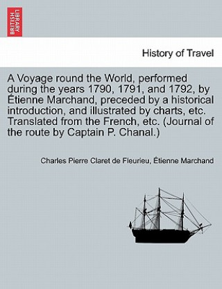 Voyage round the World, performed during the years 1790, 1791, and 1792, by Etienne Marchand, preceded by a historical introduction, and illustrated b