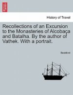 Recollections of an Excursion to the Monasteries of Alcoba A and Batalha. by the Author of Vathek. with a Portrait.