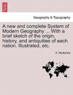 New and Complete System of Modern Geography ... with a Brief Sketch of the Origin, History, and Antiquities of Each Nation. Illustrated, Etc.