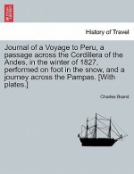 Journal of a Voyage to Peru, a Passage Across the Cordillera of the Andes, in the Winter of 1827, Performed on Foot in the Snow, and a Journey Across