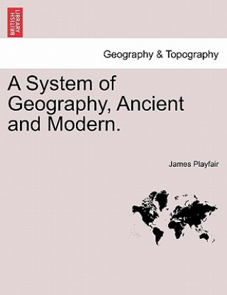 System of Geography, Ancient and Modern. Vol. IV.