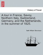 Tour in France, Savoy, Northern Italy, Switzerland, Germany, and the Netherlands, in the Summer of 1825.