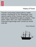 Travels Comprising Observations Made During a Residence in the Tarentaise, and Various Parts of the Grecian and Pennine Alps and in Switzerland and Au