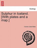 Sulphur in Iceland. [With Plates and a Map.]