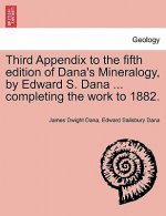 Third Appendix to the Fifth Edition of Dana's Mineralogy, by Edward S. Dana ... Completing the Work to 1882.