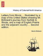 Letters from Illinois ... Illustrated by a Map of the United States Shewing Mr. Birkbeck's Journey from Norfolk to Illinois, and a Map of English Prai
