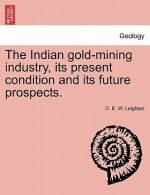 Indian Gold-Mining Industry, Its Present Condition and Its Future Prospects.