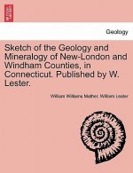 Sketch of the Geology and Mineralogy of New-London and Windham Counties, in Connecticut. Published by W. Lester.