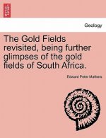 Gold Fields Revisited, Being Further Glimpses of the Gold Fields of South Africa.