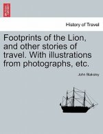Footprints of the Lion, and Other Stories of Travel. with Illustrations from Photographs, Etc.