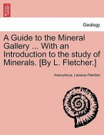 Guide to the Mineral Gallery ... with an Introduction to the Study of Minerals. [By L. Fletcher.]