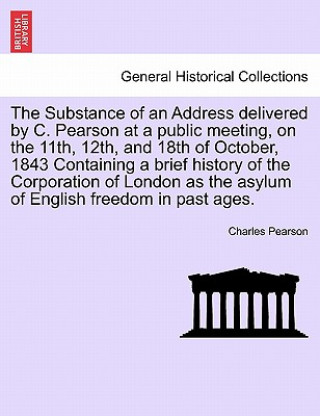 Substance of an Address Delivered by C. Pearson at a Public Meeting, on the 11th, 12th, and 18th of October, 1843 Containing a Brief History of the Co