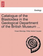 Catalogue of the Blastoidea in the Geological Department of the British Museum ...