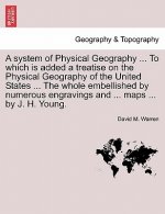 System of Physical Geography ... to Which Is Added a Treatise on the Physical Geography of the United States ... the Whole Embellished by Numerous Eng