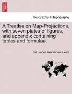 Treatise on Map-Projections, with Seven Plates of Figures, and Appendix Containing Tables and Formulae.
