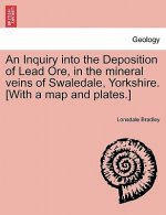 Inquiry Into the Deposition of Lead Ore, in the Mineral Veins of Swaledale, Yorkshire. [With a Map and Plates.]